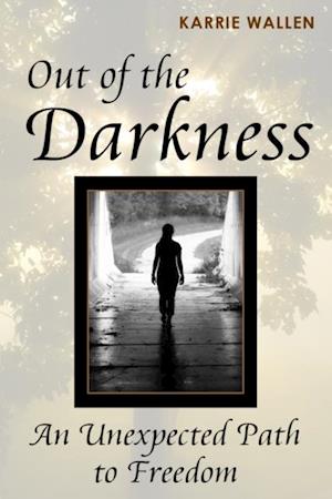 Out of the Darkness: An Unexpected Path to Freedom