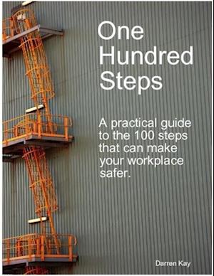 One Hundred Steps: A Practical Guide to the 100 Steps That Can Make Your Workplace Safer