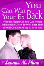 You Can Win Your Ex Back: With the Right Plan You Can Repair What Broke Down So Well That Your Ex Will Come Running Back to You