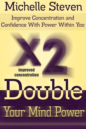 Double Your Mind Power: Improve Concentration and Confidence With Power Within You