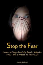 Stop the Fear: Learn to Stop Anxiety Panic Attacks and Take Control of Your Life