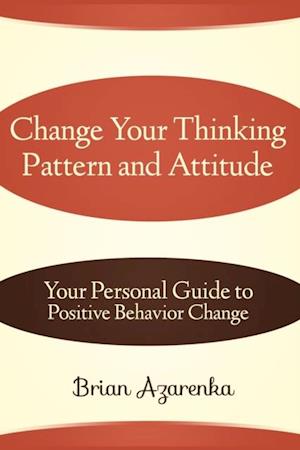 Change Your Thinking Pattern and Attitude: Your Personal Guide to Positive Behavior Change