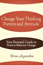 Change Your Thinking Pattern and Attitude: Your Personal Guide to Positive Behavior Change