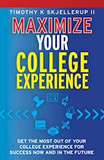 Maximize Your College Experience : Get the Most Out of Your College Experience for Success Now and In the Future