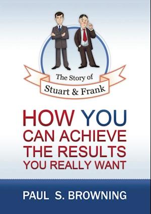 Story of Stuart and Frank: How You Can Achieve the Results You Really Want