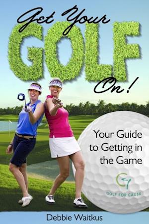 Get Your Golf On!  Your Guide for Getting In the Game