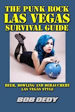 Punk Rock Las Vegas Survival Guide: Beer, Bowling and Debauchery Las Vegas Style