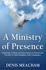 Ministry of Presence: Organizing, Training, and Supervising Lay Pastoral Care Providers in Liberal Religious Faith Communities