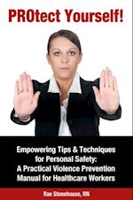 PROtect Yourself! Empowering Tips & Techniques for Personal Safety: A Practical Violence Prevention Manual for Healthcare Workers