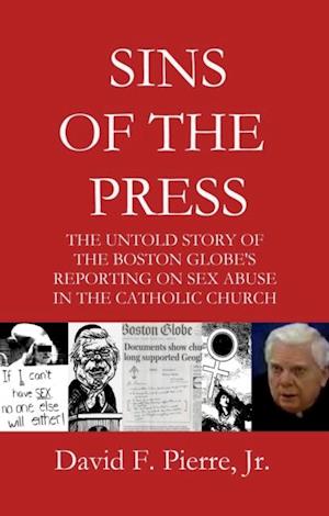 Sins of the Press: The Untold Story of The Boston Globe's Reporting on Sex Abuse in the Catholic Church