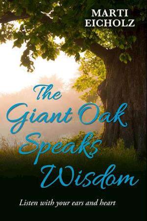 Giant Oak Speaks Wisdom: Listen With Your Ears and Heart