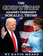 The Coup D'état Against  President Donald J. Trump