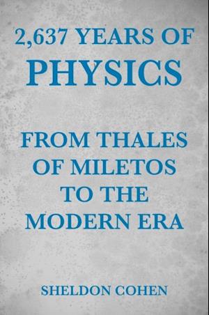 2,637 Years of Physics from Thales of Miletos to the Modern Era