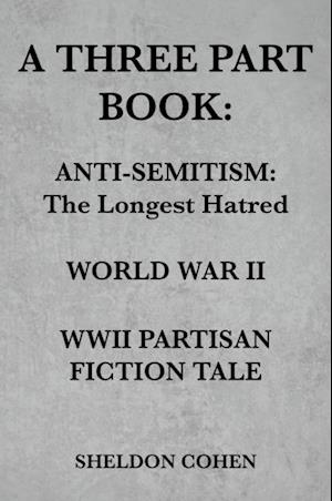 THREE PART BOOK: Anti-Semitism:The Longest Hatred / World War II / WWII Partisan Fiction Tale