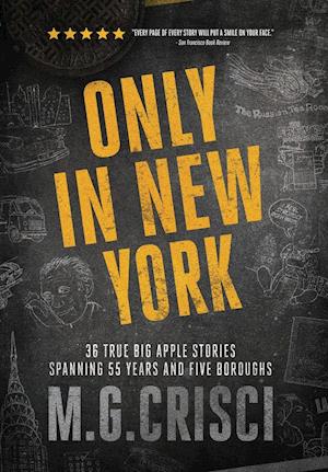 Only in New York. 36 True Big Apple Stories Spanning 55 Years and Five Boroughs (First Edition 2019)