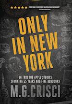 Only in New York. 36 True Big Apple Stories Spanning 55 Years and Five Boroughs (First Edition 2019)