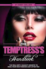 The Temptress's Handbook: The Real Dirty, Naughty Secrets to Make Your Man FOREVER LUST After You 