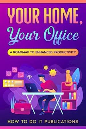 Your Home, Your Office: A Roadmap to Enhanced Productivity