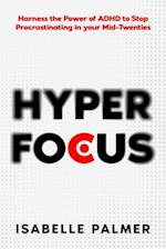 Hyper Focus: Harness the Power of ADHD to Stop Procrastinating in your Mid-Twenties 