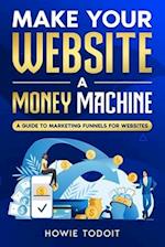 Make Your Website a Money Machine: A Guide to Marketing Funnels for Websites 