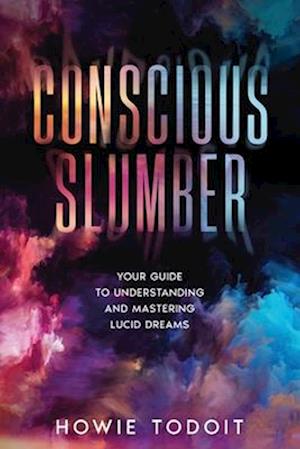 Conscious Slumber: Your Guide to Understanding and Mastering Lucid Dreams