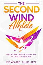 The Second Wind Athlete: Unlocking the Athlete Within, No Matter Your Age 