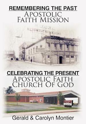 Remembering the Past Apostolic Faith Mission Celebrating the Present Apostolic Faith Church of God