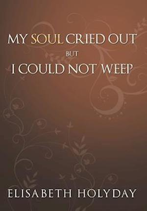 My Soul Cried Out...But I Could Not Weep