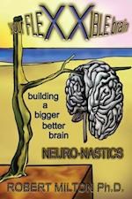 Your Flexxible Brain Neuro-Nastics Building a Bigger Better Brain