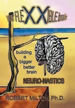 Your FLEXXIBLE brain Neuro-nastics Building a Bigger Better Brain