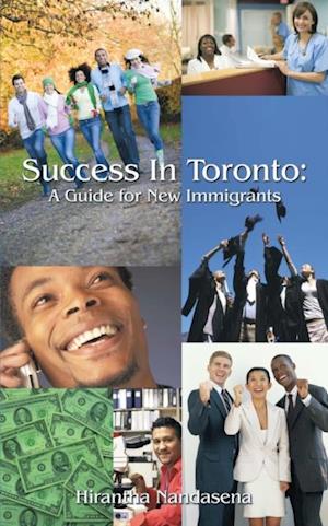 Success in Toronto :  a Guide for New Immigrants