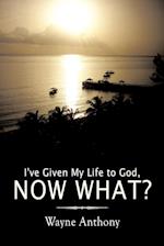 I've Given My Life to God, Now What?