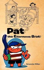 Pat the Enormous Brat!