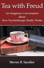Tea with Freud: An Imaginary Conversation About How Psychotherapy Really Works
