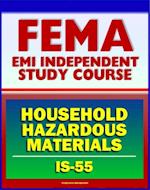 21st Century FEMA Study Course: Household Hazardous Materials - A Guide for Citizens (IS-55) - Inside and Outside the Home, Handling, Storage and Disposal, Disaster Prevention Tips