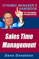 Sales Time Management: The Dynamic Manager's Handbook On How To Increase Sales Productivity