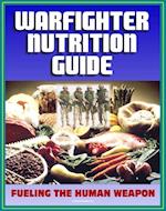 21st Century Military Warfighter Reference: Warfighter Nutrition Guide, Fueling the Human Weapon, High Performance Catalysts, Secrets to Keeping Lean, Supplements for an Edge, Foods to Eat or Avoid