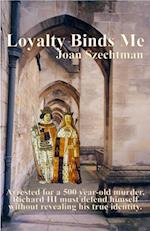 Loyalty Binds Me: Richard III in the 21st Century--Book 2