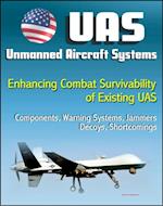 Unmanned Aircraft Systems (UAS): Enhancing Combat Survivability of Existing Unmanned Aircraft Systems - Components, Warning Systems, Jammers, Decoys, Shortcomings (UAVs, Remotely Piloted Aircraft)