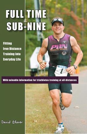 Full Time & Sub-Nine: Fitting Iron Distance Training into Everyday Life
