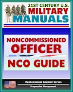 21st Century U.S. Military Manuals: Army Noncommissioned Officer (NCO) Guide and Field Manual 7-22.7 - Duties, Responsibilities, Authority, Leadership (Professional Format Series)
