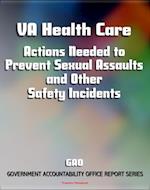 VA Health Care: Actions Needed to Prevent Sexual Assaults and Other Safety Incidents - 2011 Government Accountability Office (GAO) Report