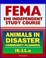 21st Century FEMA Study Course: Animals in Disasters: Community Planning (IS-11.a) - Household Pets, Service Animals, Livestock, Natural and Manmade Hazards