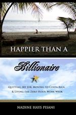 Happier Than A Billionaire: Quitting My Job, Moving to Costa Rica, & Living the Zero Hour Work Week