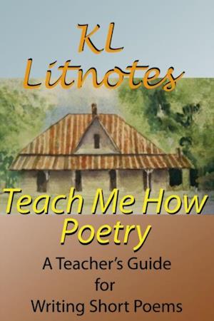 Teach Me How:Poetry A Teacher's Guide for Writing Short Poems