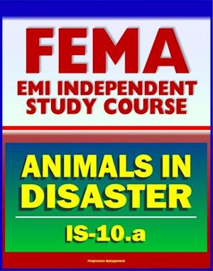 21st Century FEMA Study Course: Animals in Disasters, Awareness and Preparedness (IS-10.a) - Tornadoes, Floods, Winter Storms, Wildfires, Earthquakes, Landslides, Disaster Kits, Owner Preparedness