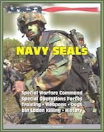21st Century Essential Guide to U.S. Navy SEALs (Sea, Air, Land), Special Warfare Command, Special Operations Forces, Training, Weapons, Tactics, Dogs, Vehicles, History, bin Laden Killing
