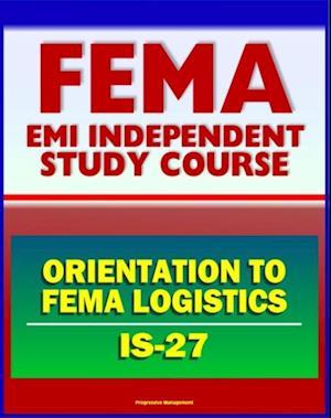 21st Century FEMA Study Course: Orientation to FEMA Logistics (IS-27) - Support to Disaster Relief