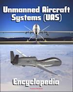 2011 Unmanned Aircraft Systems (UAS) Encyclopedia: UAVs, Drones, Remotely Piloted Aircraft (RPA), Weapons and Surveillance - Roadmap, Flight Plan, Reliability Study, Systems News and Notes