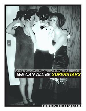 We Can Be Superstars: Public Relations and Self-Promotion for the Playwright